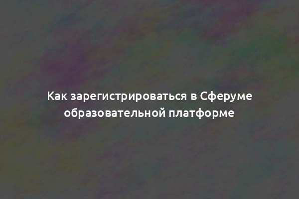 Как зарегистрироваться в Сферуме образовательной платформе