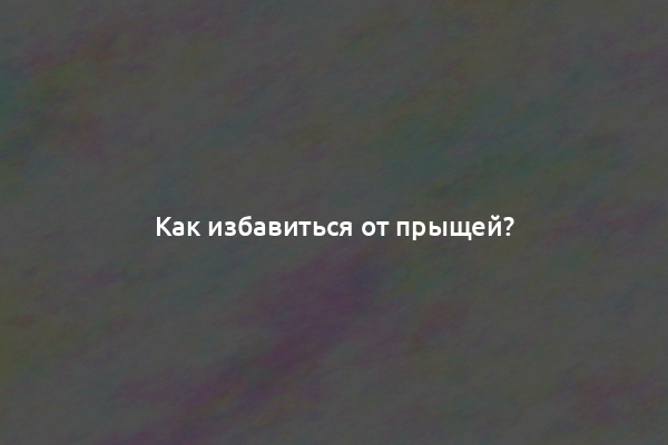 Как избавиться от прыщей?